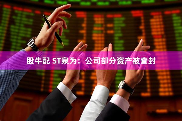 股牛配 ST泉为：公司部分资产被查封