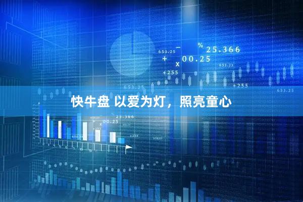 快牛盘 以爱为灯，照亮童心